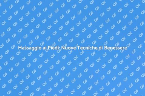 Massaggio ai Piedi: Ultimi Trend