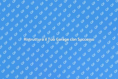 Trasforma il Tuo Garage in Spazio Utile