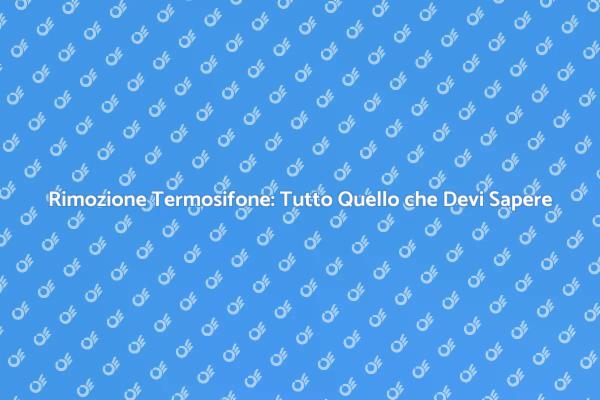 Rimuovere un Termosifone: Ecco Come Fare