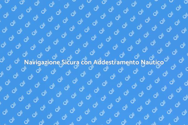 Addestramento Nautico: Un Passo Fondamentale