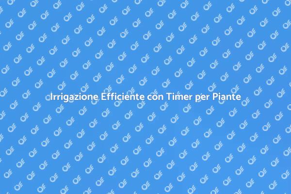 Ottimizza l'Irrigazione delle Tue Piante