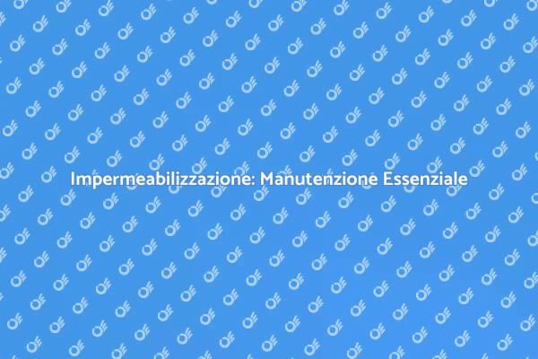 Proteggi le tue Strutture: Impermeabilizzazione