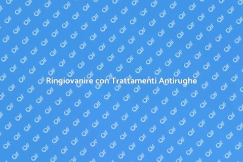 Trattamenti Antirughe: Ritrova la Giovinezza