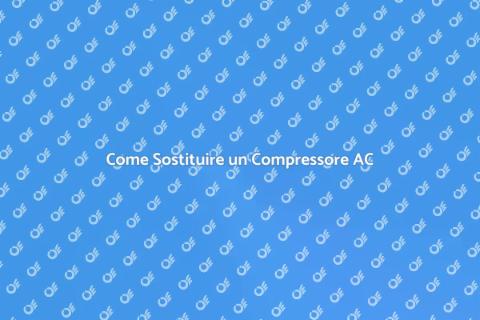 Sostituire un Compressore Aria Condizionata