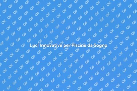 Illuminazione Piscine All'Avanguardia