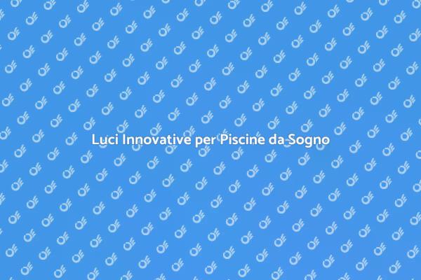 Atmosfere Magiche per Piscine Illuminati