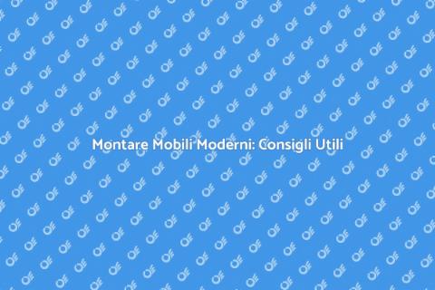 Assemblaggio Mobili Moderni: Guida Pratica