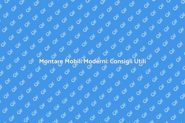 Mobili Moderni: Come Assemblarli Correttamente