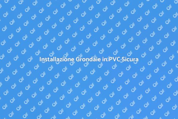 Grondaie PVC: Segreti per la Corretta Installazione