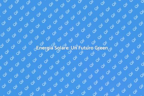 Energia Solare: Sostenibilità per Casa