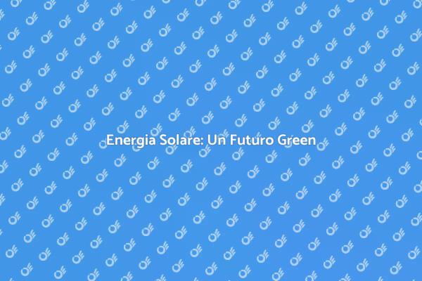 Sviluppa la Tua Energia Solare Oggi