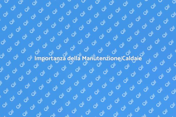 Manutenzione Caldaie: Guida Essenziale