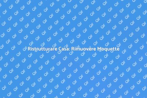 Rimuovere la Moquette: Guida Pratica