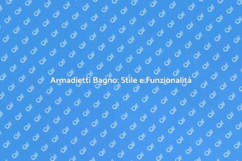 Armadietti per il Bagno: Soluzioni Ideali