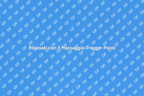 Massaggio Trigger Point: Rilassati