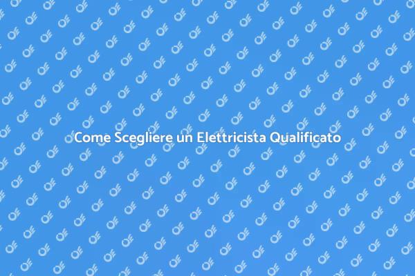 Scegliere un Elettricista: Ecco Come
