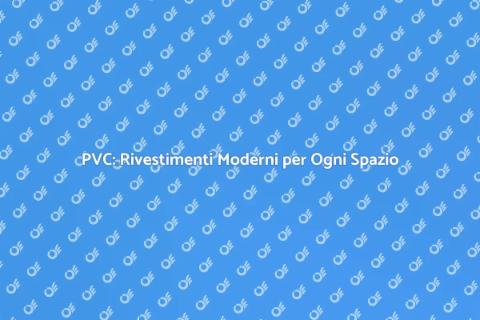Rivestire in PVC: Stile e Funzionalità
