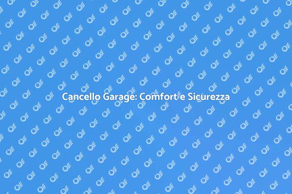 Cancello Garage: Sicurezza e Comfort
