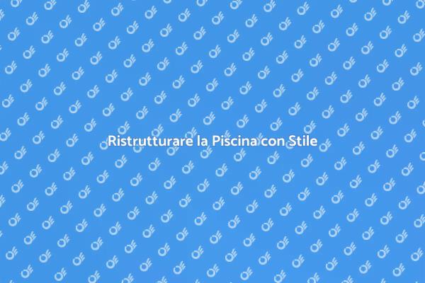 Rinnova la Tua Piscina con Esperti