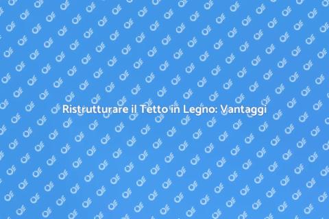 Rifare il Tetto in Legno: Guida Pratica
