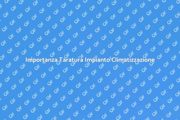 Taratura del Condizionamento: Ecco Perché