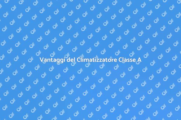 Climatizzatore Classe A: Comfort Assicurato
