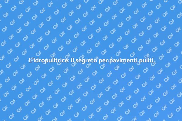 Idropulitrice: pulizia straordinaria delle pavimentazioni
