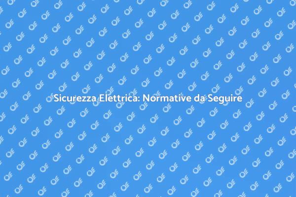 Sicurezza Elettrica: Adeguati Subito!