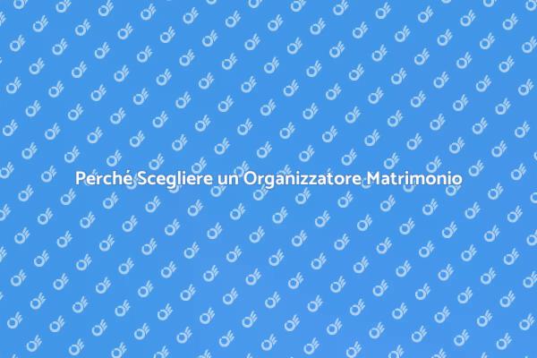 L'importanza di un Organizzatore Matrimonio