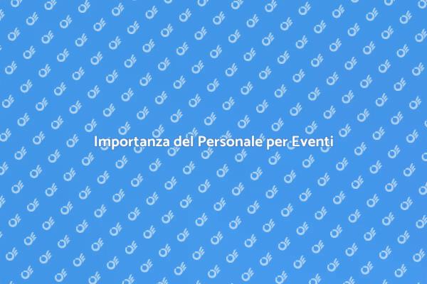 Il Personale che Rende Unici gli Eventi