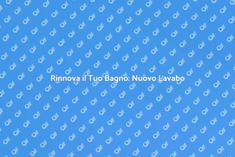 Sostituire il Lavabo del Bagno
