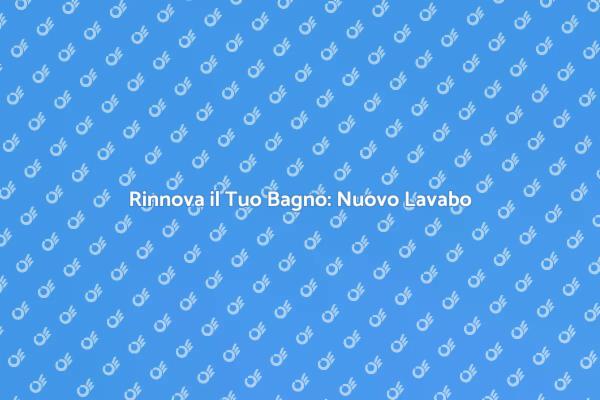 Rinnovare il Bagno: Sostituzione Lavabo