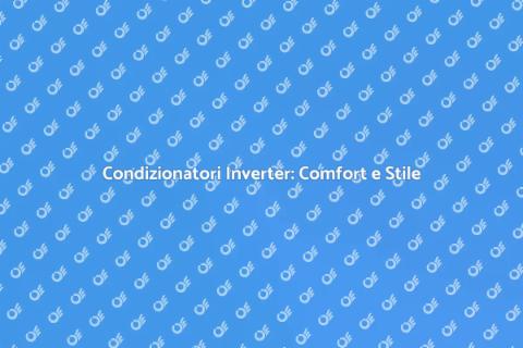 Condizionatori Inverter: Freschezza Estiva