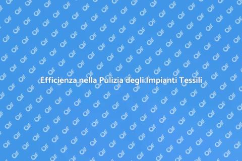 Pulizia Impianti Tessili: Efficacia e Qualità