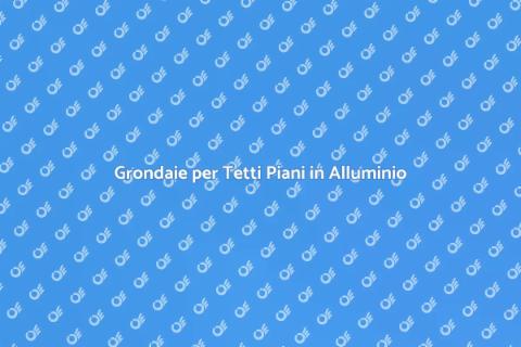 Grondaie in Alluminio per Tetti Piani