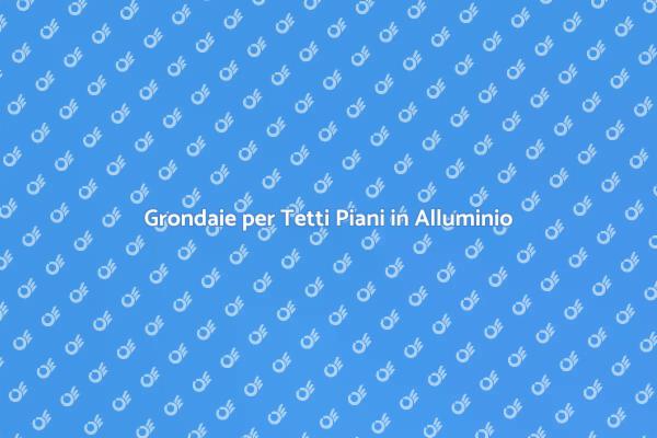 Grondaie in Alluminio: Proteggi la Casa