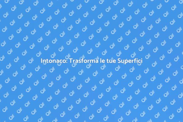 Intonaco: Estetica e Funzionalità Unite