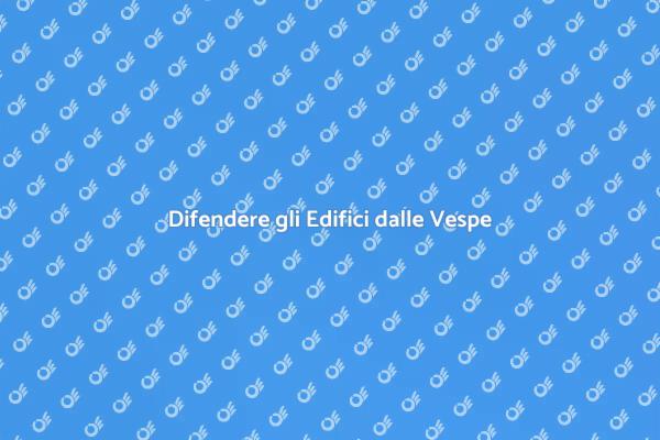 Proteggere gli Edifici dalle Vespe