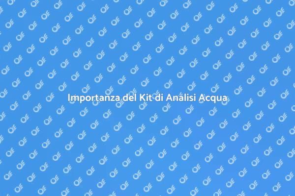 Perché Scegliere un Kit di Analisi Acqua?