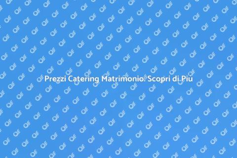 Catering Matrimonio: Quanto Costa?