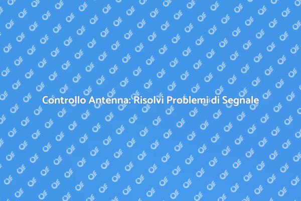Controlla la Tua Antenna per Malfunzionamenti