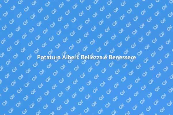 Potatura degli Alberi: Benessere Verde