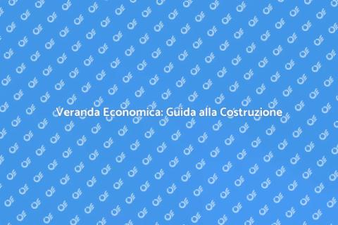 Costruire una Veranda Economica