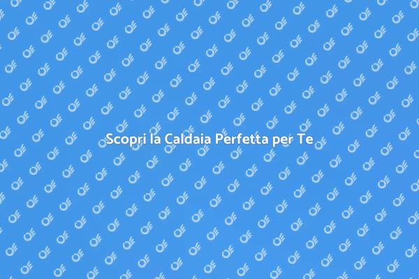 Scegli la Caldaia per Comfort Ideale