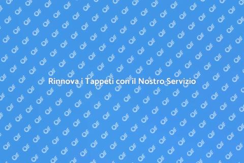 Pulizia Tappeti: Rinnova la Tua Casa