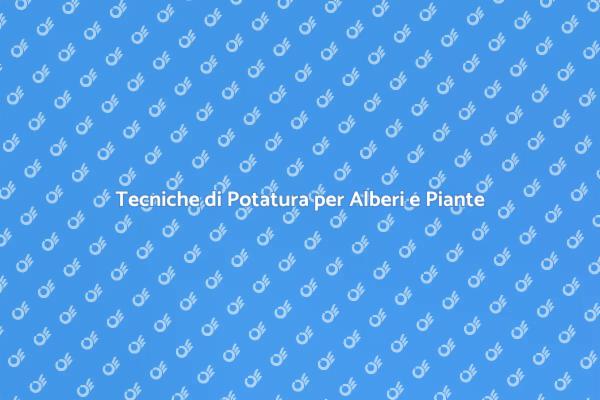 Potatura: Guida per Piante e Alberi