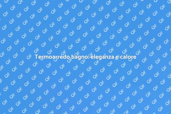 Termoarredo: il tocco perfetto per il bagno