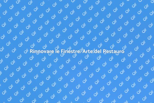 Ristrutturazione Finestre: Bellezza Riscoperta