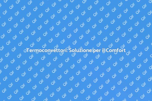 Termoconvettori: Calore e Comfort in Casa