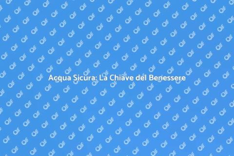 Analisi Acqua: Salute e Comfort